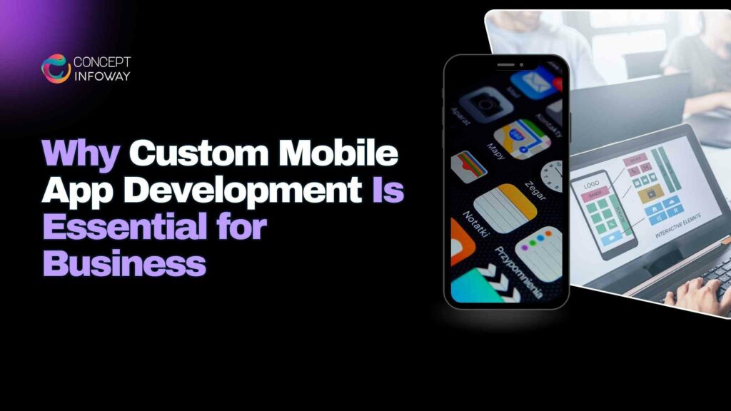 Why Custom Mobile App Development Is Essential for Business