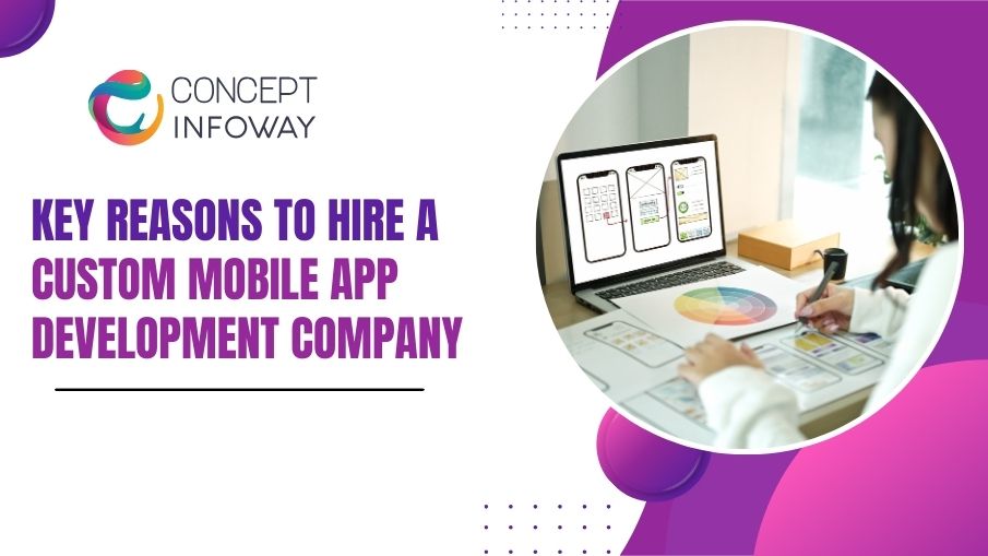 Key Reasons to Hire a Custom Mobile App Development Company - Concept Infoway LLC