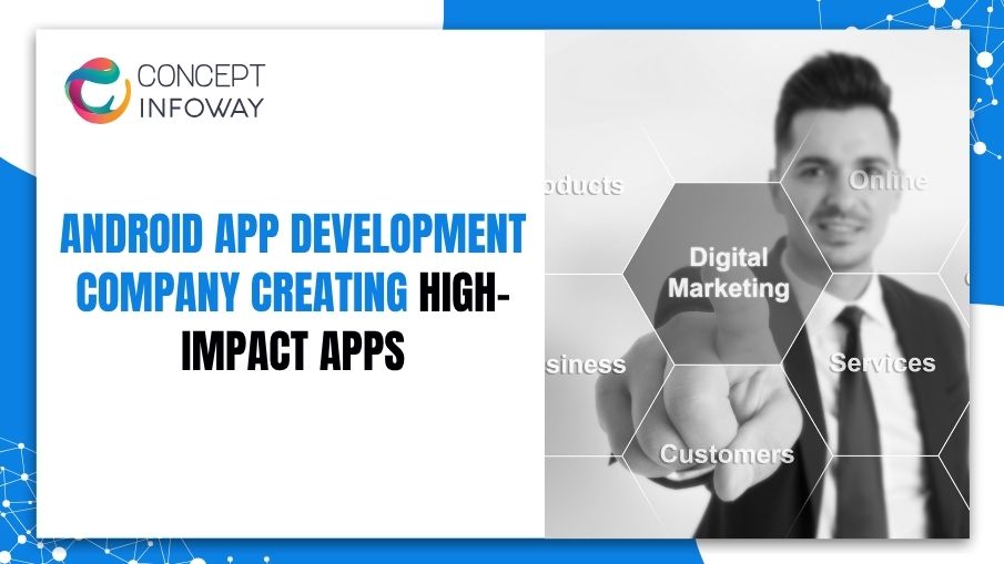 Android Mobile App Development Company Creating High-Impact Apps - Concept Infoway LLC