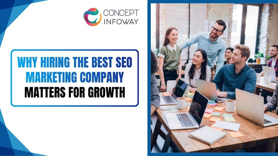 Why Hiring the Best SEO Marketing Company Matters for Growth - Concept Infoway LLC