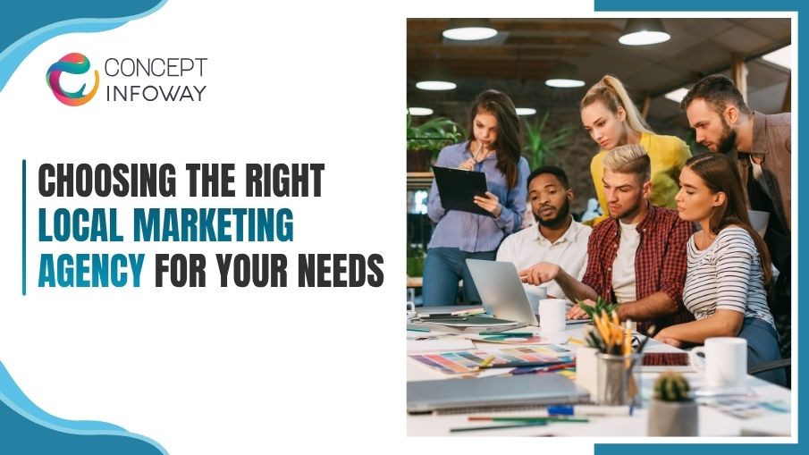 Choosing the Right Local Marketing Agency for Your Needs - Concept Infoway LLC