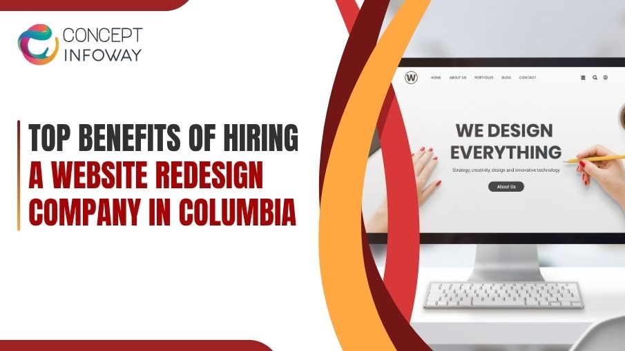 Top Benefits of Hiring a Website Redesign Company in Columbia - Concept Infoway LLC