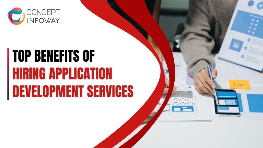 Top Benefits of Hiring Application Development Services - Concept Infoway LLC