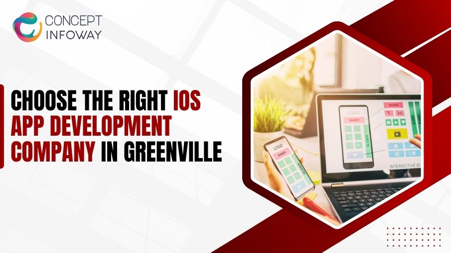 Choose the Right iOS App Development Company in Greenville - Concept Infoway LLC
