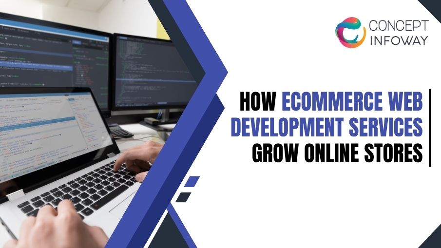 How Ecommerce Web Development Services Grow Online Stores - Concept Infoway LLC