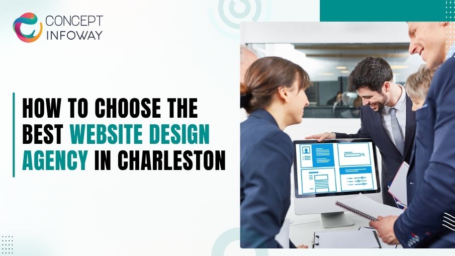 How to Choose the Best Website Design Agency in Charleston - Concept Infoway LLC