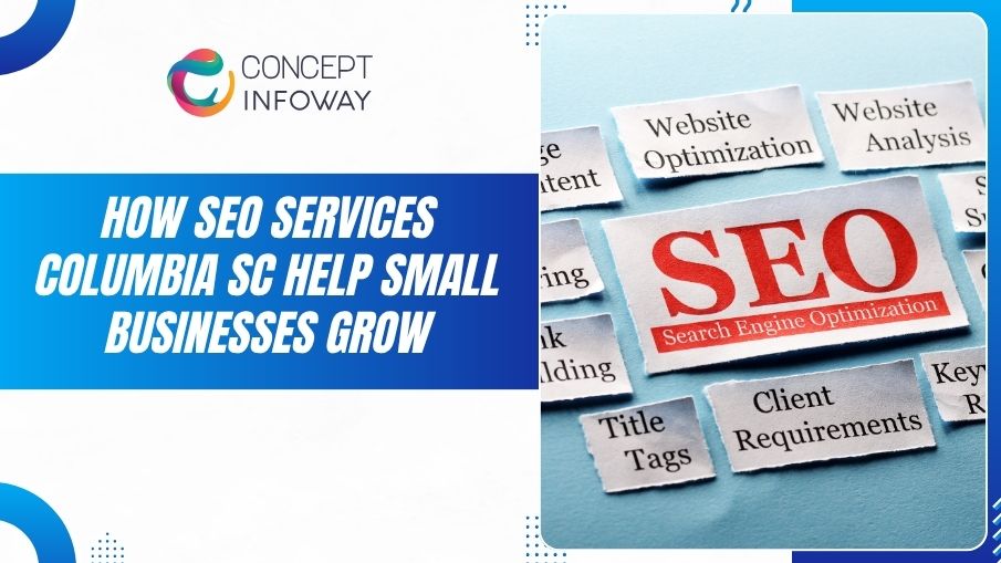 How SEO Services Columbia SC Help Small Businesses Grow - Concept Infoway LLC