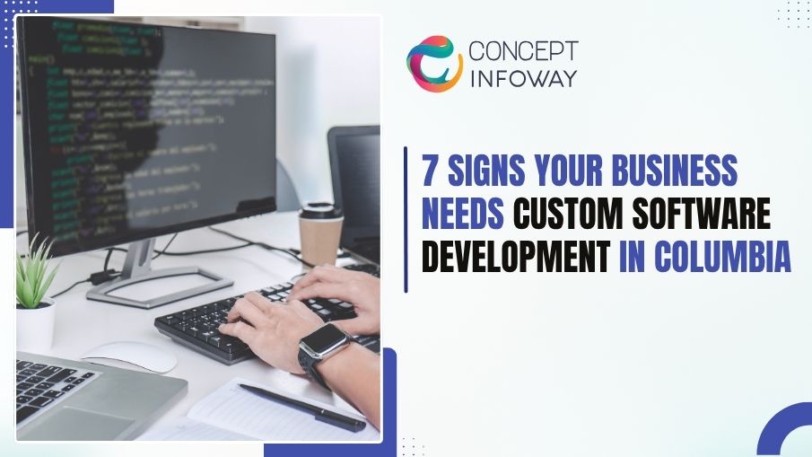 7 Signs Your Business Needs Custom Software Development in Columbia - Concept Infoway LLC