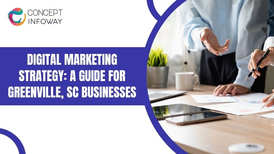 Digital Marketing Strategy: A Guide for Greenville, SC Businesses - Concept Infoway LLC