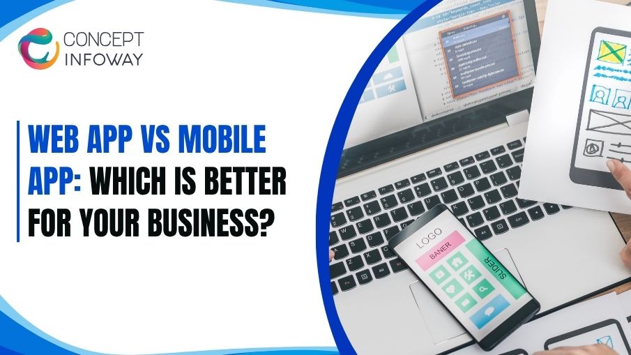Web App vs Mobile App: Which Is Better for Your Business? - Concept Infoway LLC
